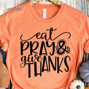Eat Pray and Give Thanks T-Shirt