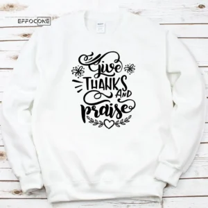 Give Thanks And Praise Thankgiving T-Shirt