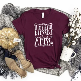 Thankful Blessed And Kind Of A Mess Thanksgiving T-shirt