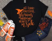 Oh Look ANOTHER GLORIOUS MORNING makes me sick Halloween T-shirt