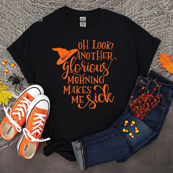 Oh Look ANOTHER GLORIOUS MORNING makes me sick Halloween T-shirt