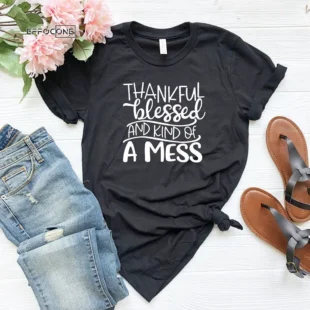 Thankful Blessed And Kind Of Mess T-Shirt