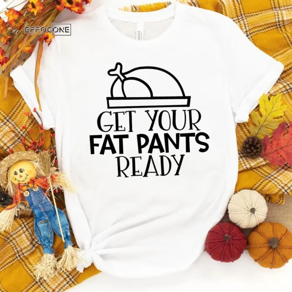 Get Your Fat Pants Ready T-Shirt