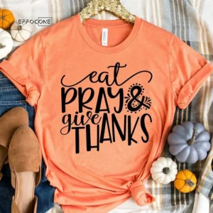 Eat Pray and Give Thanks T-Shirt