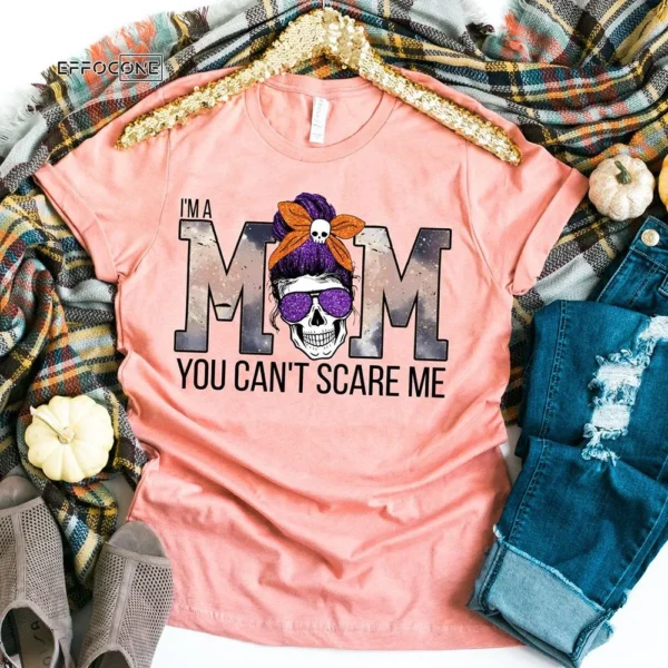 I'm A Mom You Can't Scare Me Halloween T-shirt