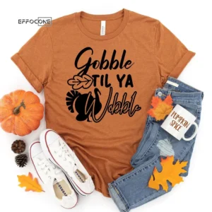 Gobble Til Ya Wobble Thanksgiving T-Shirt