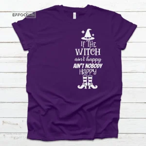 If The Witch Ain't Happy Ain't Nobody Happy T-shirt