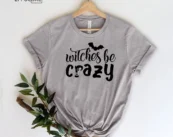 Witches Be Crazy Halloween T-Shirt