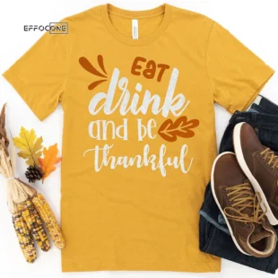 Eat Drink and Be Thankful Thanksgiving T-Shirt