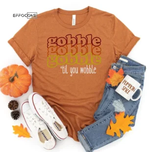 Gobble Gobble Gobble Till You WobbleThanksgiving T-Shirt