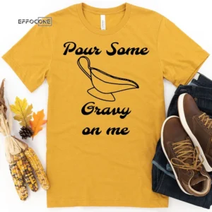 Pour Some Gravy on me Thanksgiving T-Shirt