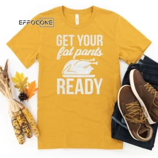 Get your fat pants ready Thanksgiving T-Shirt