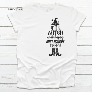 If The Witch Ain't Happy Ain't Nobody Happy T-shirt