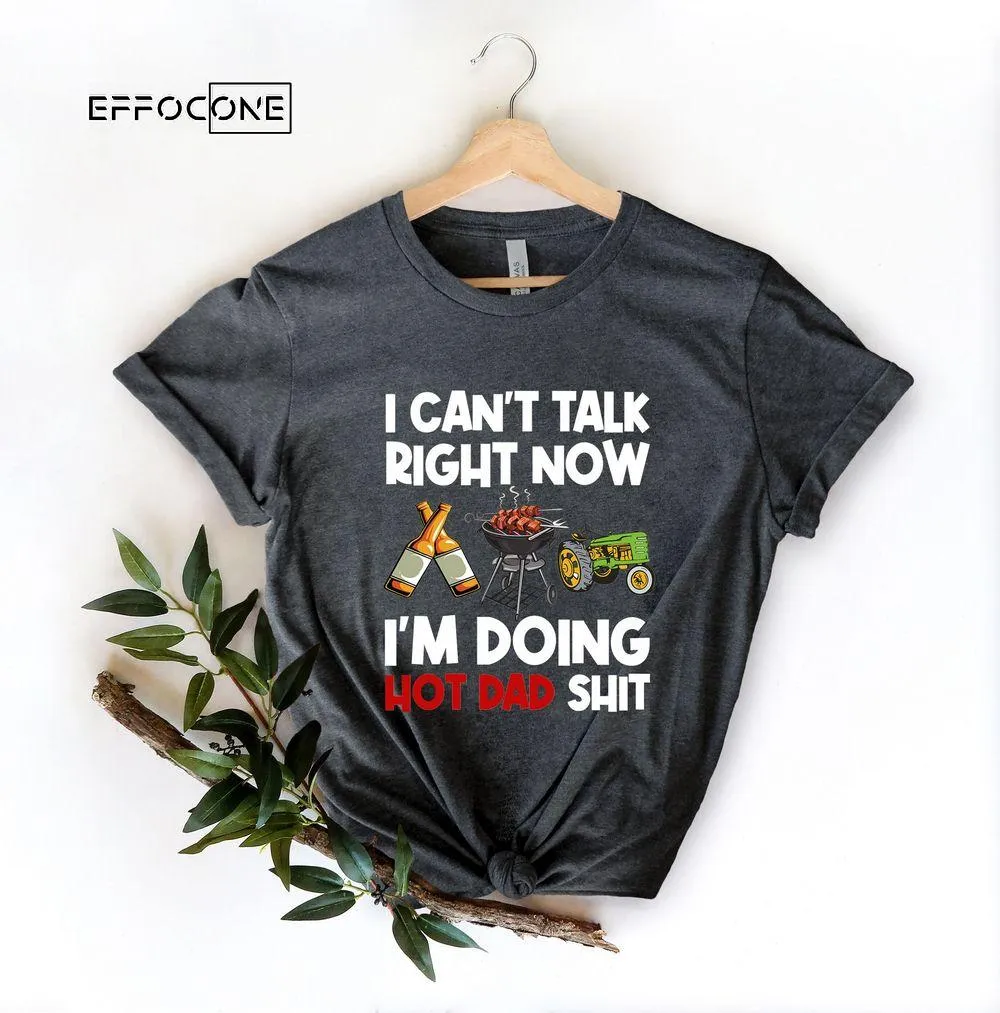 I Cant Talk Right Now, Im Doing Hot Dad Shit Unisex T-Shirt, Youth T-Shirt, Sweatshirt, Hoodie, Long Sleeve, Tank Top