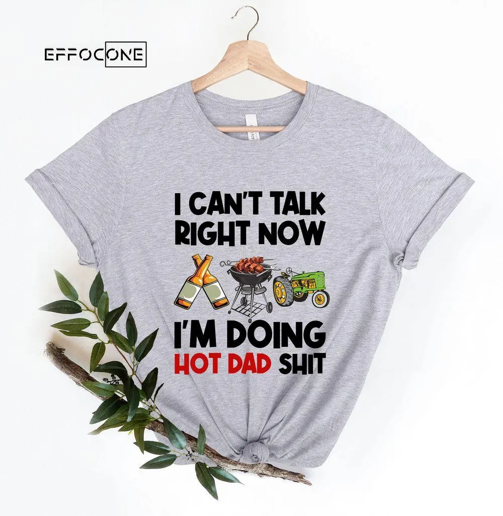 I Cant Talk Right Now, Im Doing Hot Dad Shit Unisex T-Shirt, Youth T-Shirt, Sweatshirt, Hoodie, Long Sleeve, Tank Top