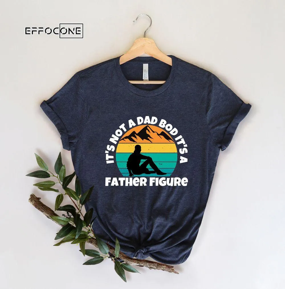 Its Not A Dad Bod Its A Father Figure For Fathers Day 2023 Unisex T-Shirt, Youth T-Shirt, Sweatshirt, Hoodie, Long Sleeve, Tank Top