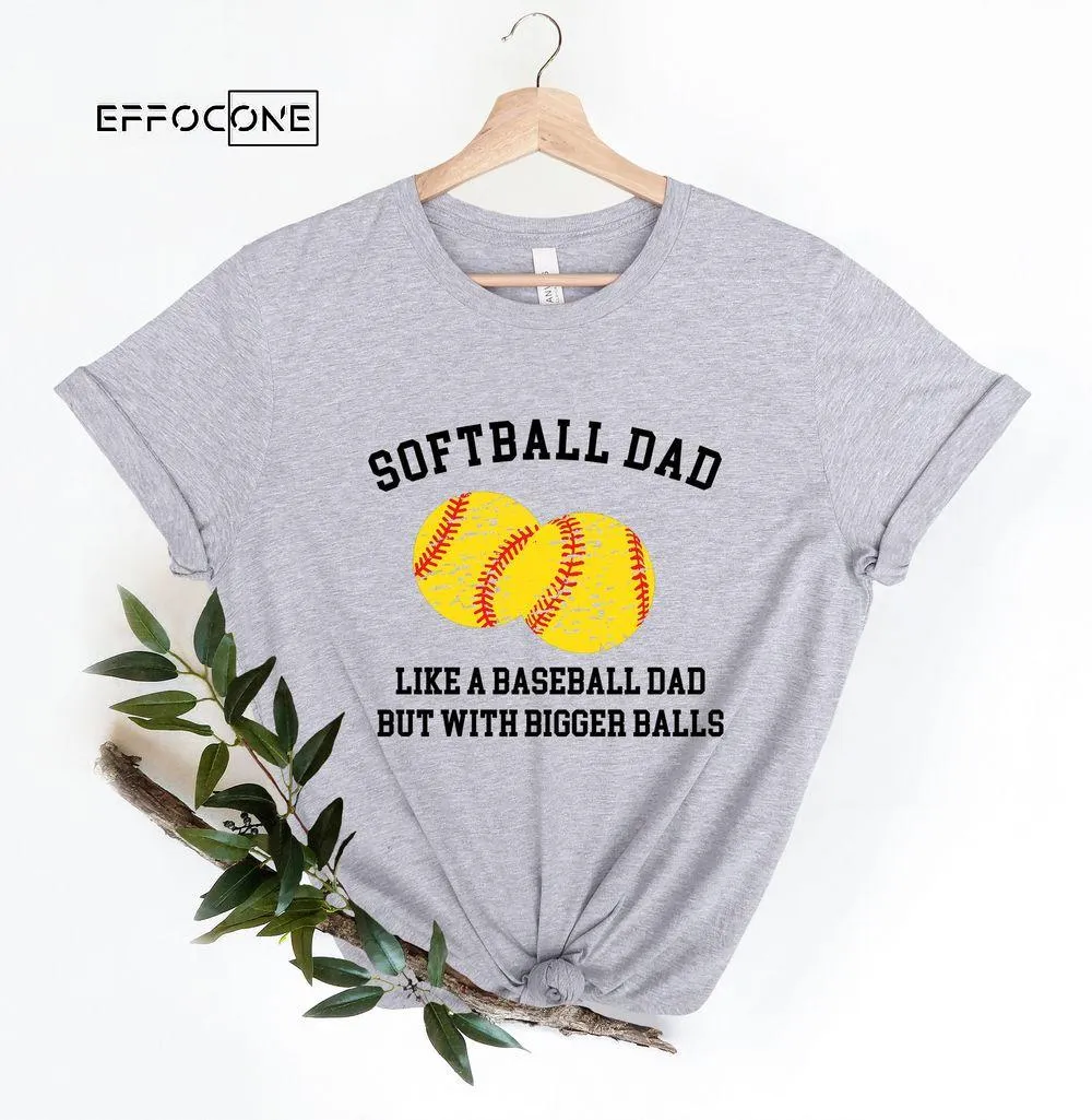 Softball Dad Like a Baseball Dad BUt With Bigger Balls Unisex T-Shirt, Youth T-Shirt, Sweatshirt, Hoodie, Long Sleeve, Tank Top