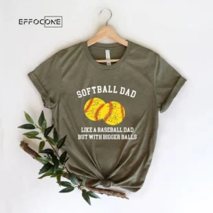 Softball Dad Like a Baseball Dad BUt With Bigger Balls