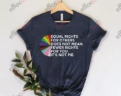 Equal rights for others does not mean fewer rights for you shirt