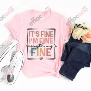 It's Fine I'm Fine Everything is Fine Shirt